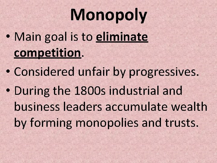 Monopoly • Main goal is to eliminate competition. • Considered unfair by progressives. •