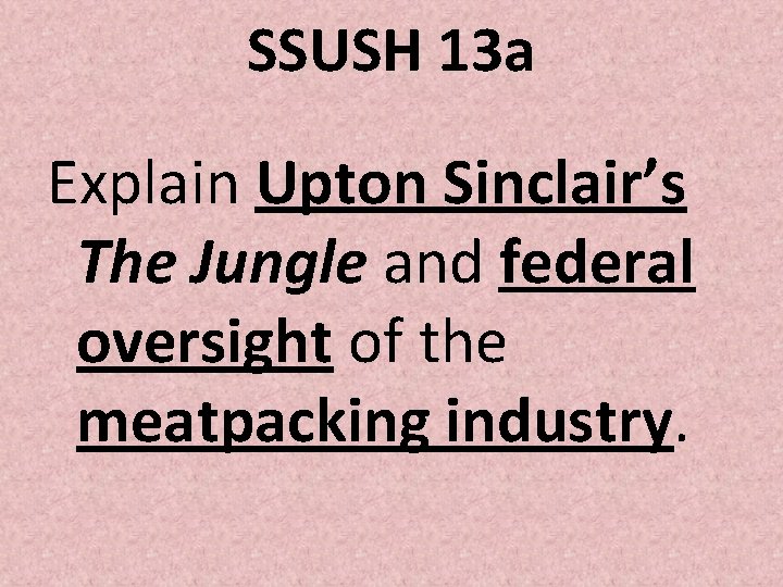 SSUSH 13 a Explain Upton Sinclair’s The Jungle and federal oversight of the meatpacking