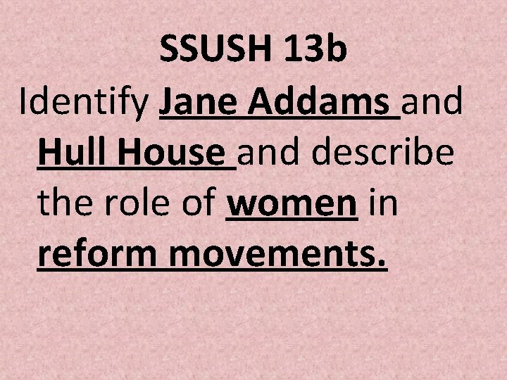 SSUSH 13 b Identify Jane Addams and Hull House and describe the role of