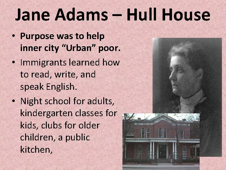 Jane Adams – Hull House • Purpose was to help inner city “Urban” poor.