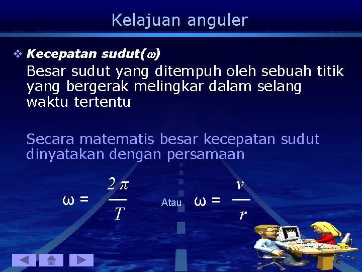 Kelajuan anguler v Kecepatan sudut( ) Besar sudut yang ditempuh oleh sebuah titik yang