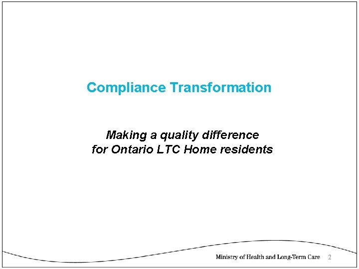 Compliance Transformation Making a quality difference for Ontario LTC Home residents 2 