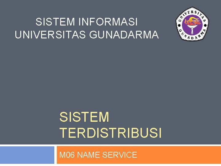 SISTEM INFORMASI UNIVERSITAS GUNADARMA SISTEM TERDISTRIBUSI M 06 NAME SERVICE 