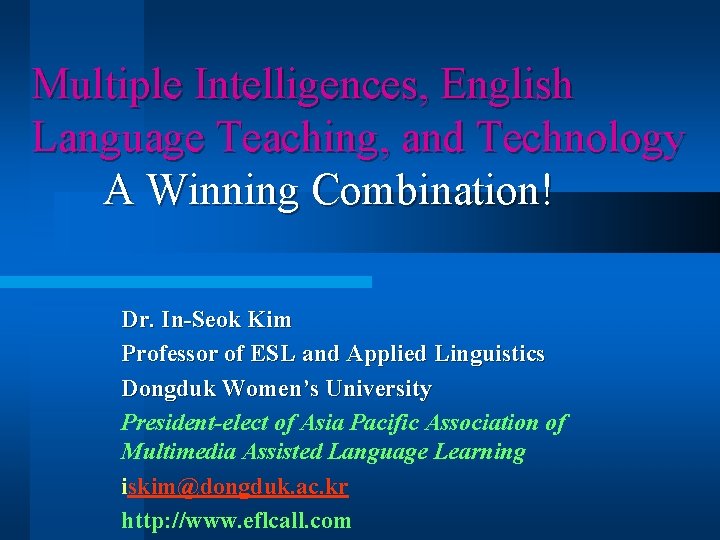 Multiple Intelligences, English Language Teaching, and Technology A Winning Combination! Dr. In-Seok Kim Professor Multiple Intelligences, English Language Teaching, and Technology A Winning Combination! Dr. In-Seok Kim Professor