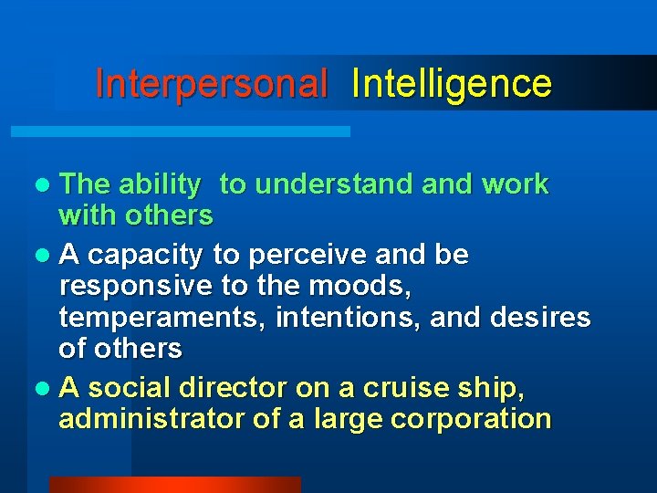 Interpersonal Intelligence l The ability to understand work with others l A capacity to Interpersonal Intelligence l The ability to understand work with others l A capacity to
