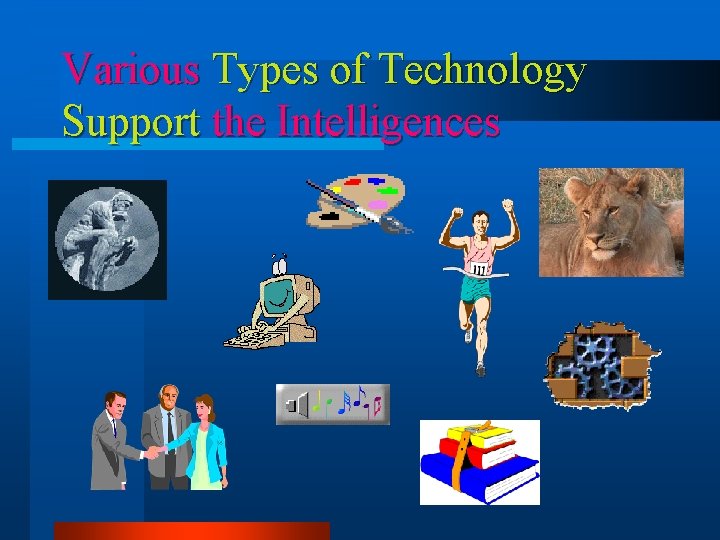 Various Types of Technology Support the Intelligences Various Types of Technology Support the Intelligences