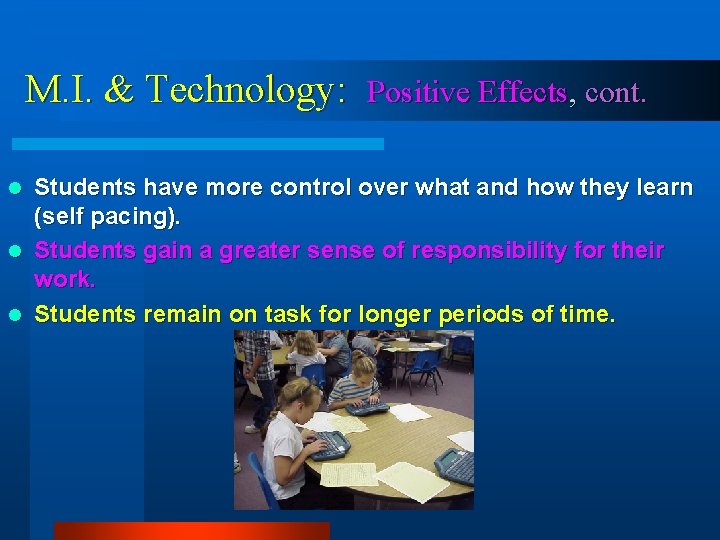 M. I. & Technology: Positive Effects, cont. Students have more control over what and M. I. & Technology: Positive Effects, cont. Students have more control over what and