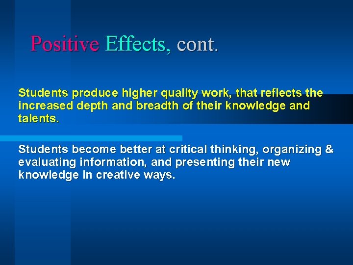 Positive Effects, cont. Students produce higher quality work, that reflects the increased depth and Positive Effects, cont. Students produce higher quality work, that reflects the increased depth and