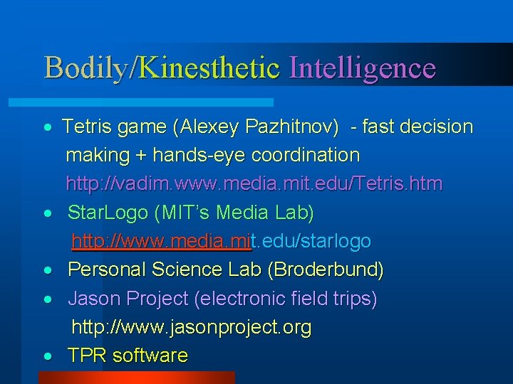 Bodily/Kinesthetic Intelligence · Tetris game (Alexey Pazhitnov) - fast decision making + hands-eye coordination Bodily/Kinesthetic Intelligence · Tetris game (Alexey Pazhitnov) - fast decision making + hands-eye coordination