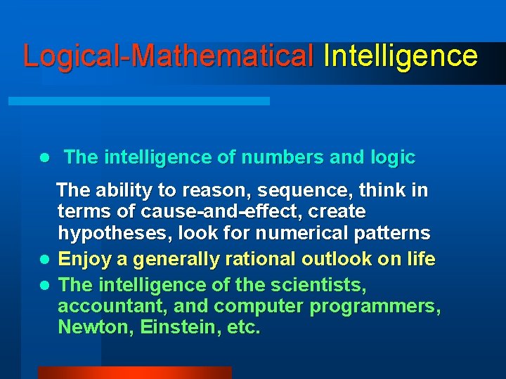 Logical-Mathematical Intelligence l The intelligence of numbers and logic The ability to reason, sequence, Logical-Mathematical Intelligence l The intelligence of numbers and logic The ability to reason, sequence,