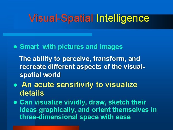 Visual-Spatial Intelligence l Smart with pictures and images The ability to perceive, transform, and Visual-Spatial Intelligence l Smart with pictures and images The ability to perceive, transform, and