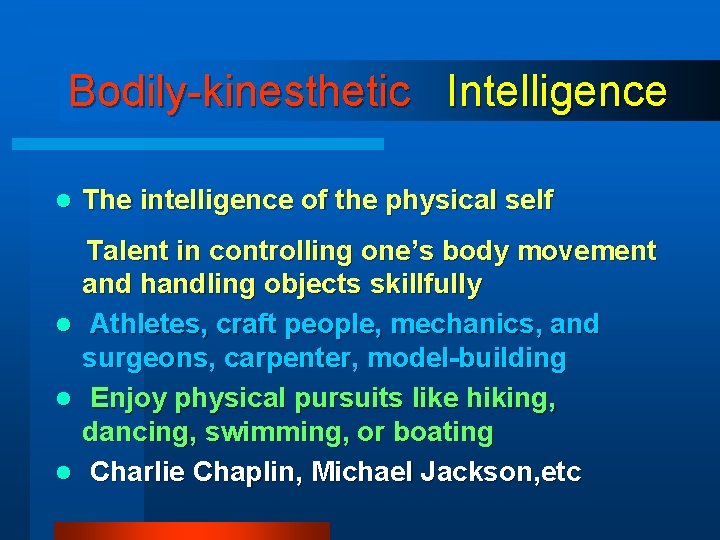 Bodily-kinesthetic Intelligence l l The intelligence of the physical self Talent in controlling one’s Bodily-kinesthetic Intelligence l l The intelligence of the physical self Talent in controlling one’s