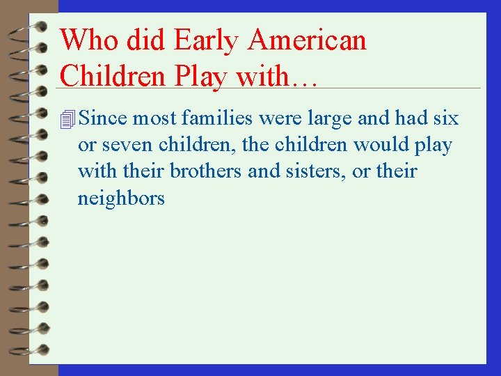 Who did Early American Children Play with… 4 Since most families were large and