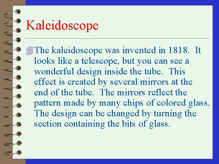 Kaleidoscope 4 The kaleidoscope was invented in 1818. It looks like a telescope, but