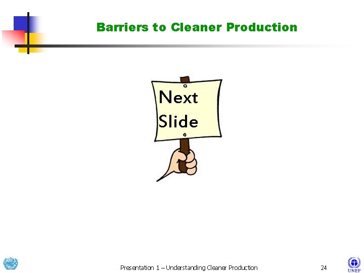 Barriers to Cleaner Production Next Slide Presentation 1 – Understanding Cleaner Production 24 