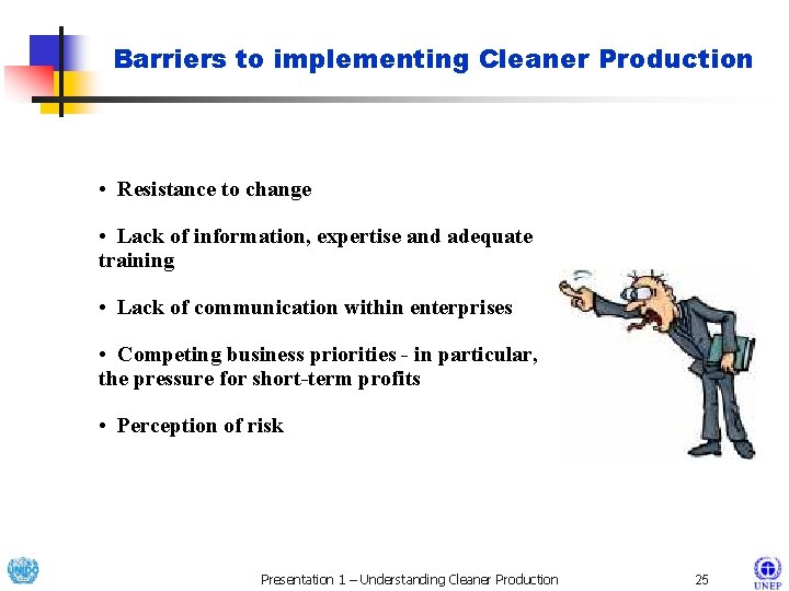 Barriers to implementing Cleaner Production • Resistance to change • Lack of information, expertise