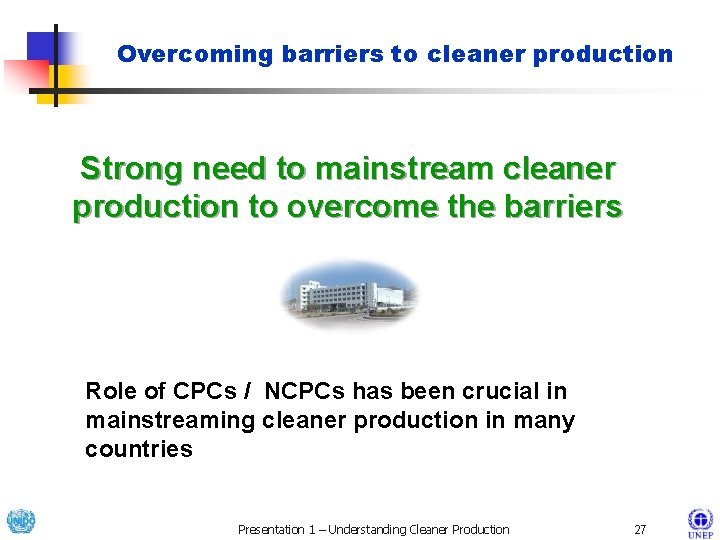Overcoming barriers to cleaner production Strong need to mainstream cleaner production to overcome the