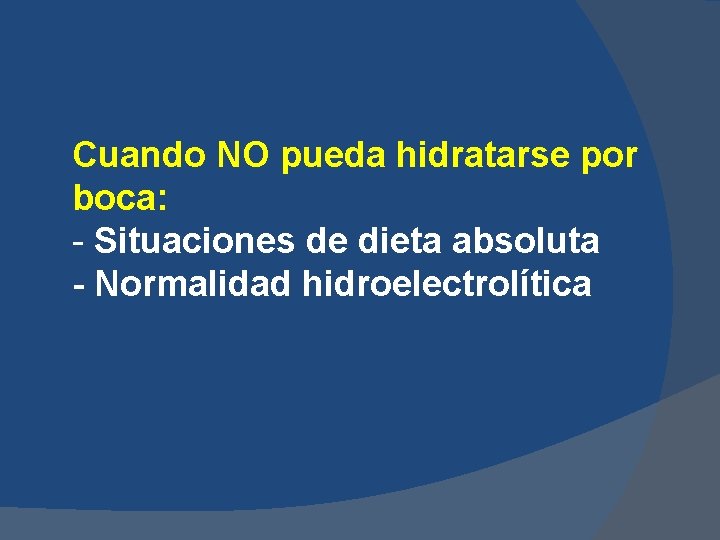 Cuando NO pueda hidratarse por boca: - Situaciones de dieta absoluta - Normalidad hidroelectrolítica Cuando NO pueda hidratarse por boca: - Situaciones de dieta absoluta - Normalidad hidroelectrolítica