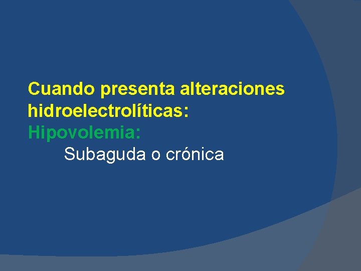 Cuando presenta alteraciones hidroelectrolíticas: Hipovolemia: Subaguda o crónica 