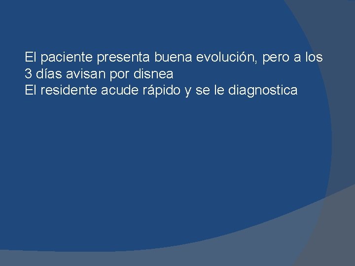El paciente presenta buena evolución, pero a los 3 días avisan por disnea El El paciente presenta buena evolución, pero a los 3 días avisan por disnea El
