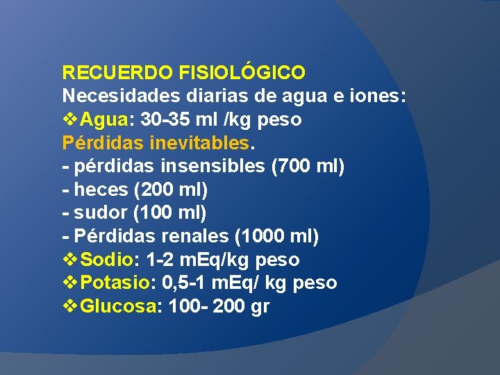 RECUERDO FISIOLÓGICO Necesidades diarias de agua e iones: v. Agua: 30 -35 ml /kg