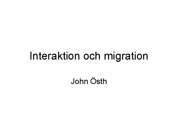 Interaktion och migration John Östh 