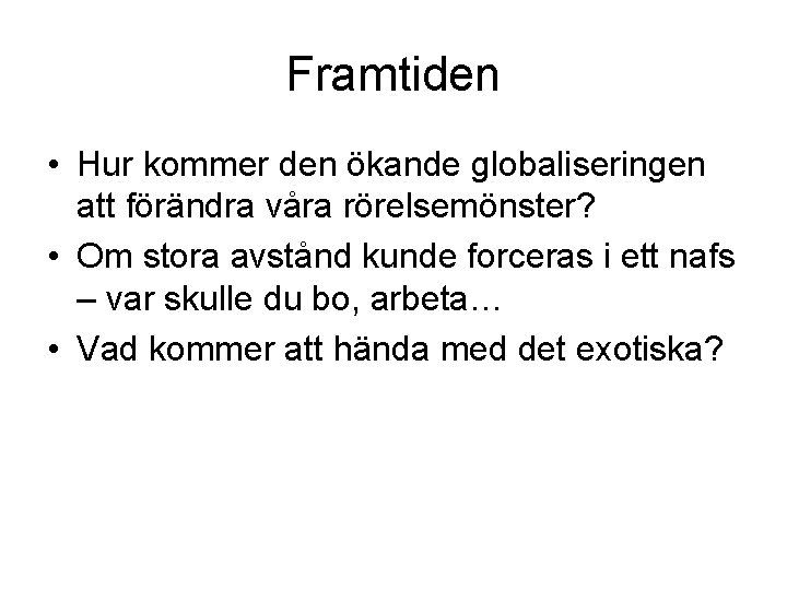 Framtiden • Hur kommer den ökande globaliseringen att förändra våra rörelsemönster? • Om stora