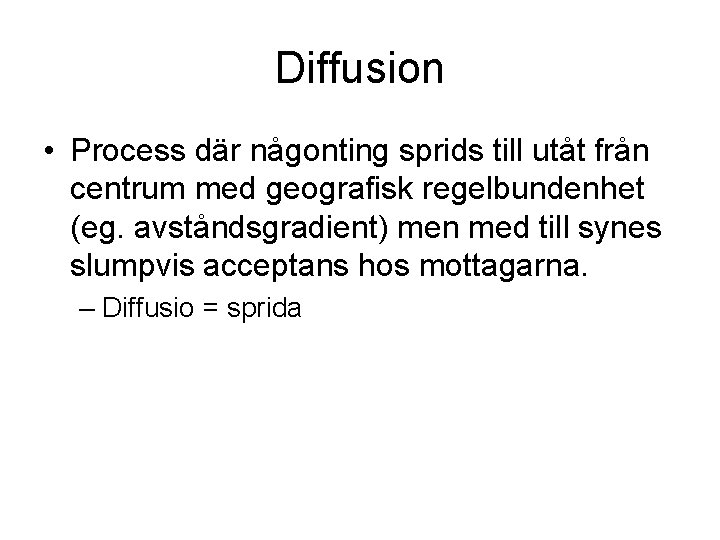 Diffusion • Process där någonting sprids till utåt från centrum med geografisk regelbundenhet (eg.