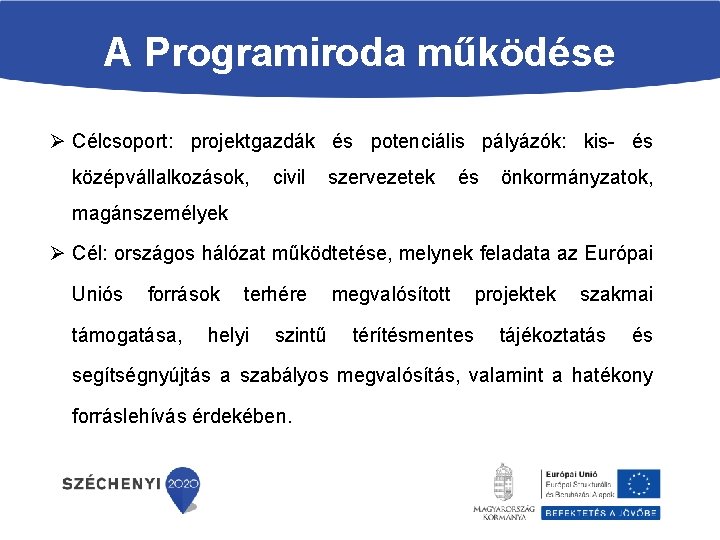 A Programiroda működése Ø Célcsoport: projektgazdák és potenciális pályázók: kis- és középvállalkozások, civil szervezetek