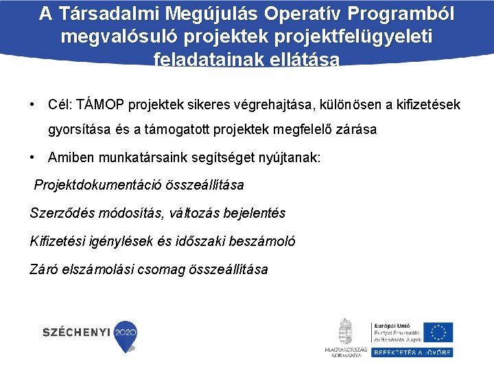 A Társadalmi Megújulás Operatív Programból megvalósuló projektek projektfelügyeleti feladatainak ellátása • Cél: TÁMOP projektek