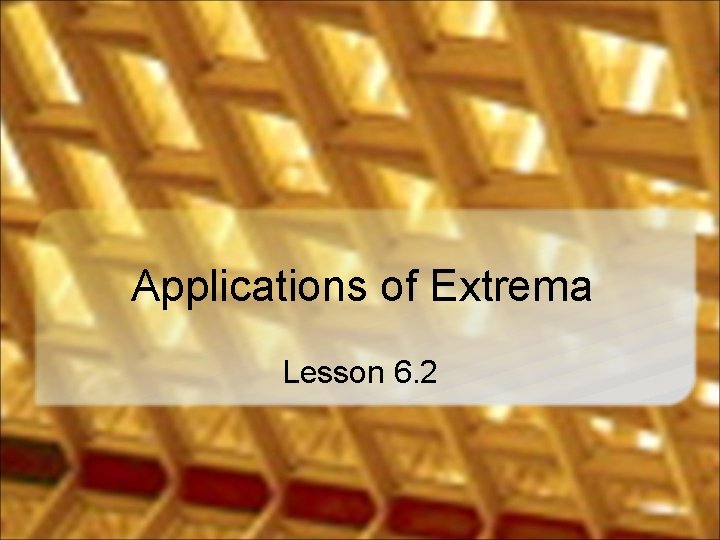Applications of Extrema Lesson 6. 2 