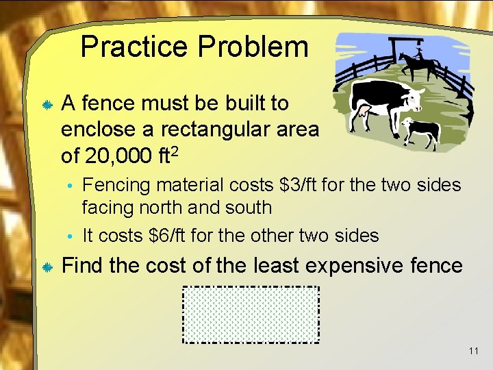 Practice Problem A fence must be built to enclose a rectangular area of 20,
