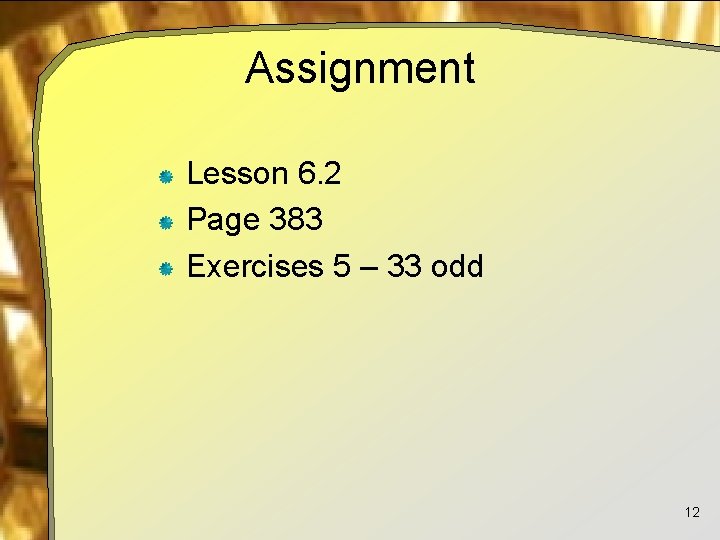 Assignment Lesson 6. 2 Page 383 Exercises 5 – 33 odd 12 