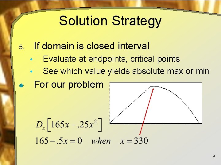 Solution Strategy If domain is closed interval 5. • • Evaluate at endpoints, critical