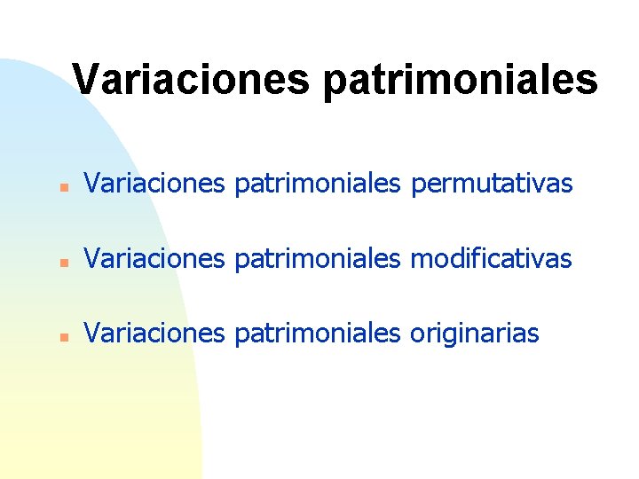 Variaciones patrimoniales n Variaciones patrimoniales permutativas n Variaciones patrimoniales modificativas n Variaciones patrimoniales originarias
