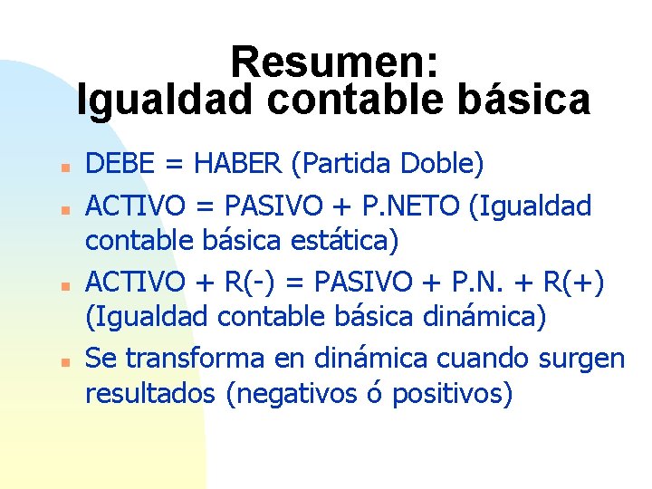 Resumen: Igualdad contable básica n n DEBE = HABER (Partida Doble) ACTIVO = PASIVO