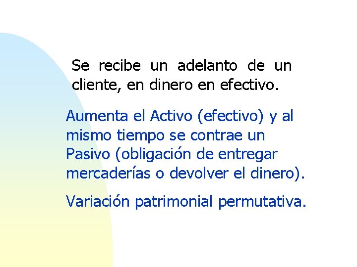 Se recibe un adelanto de un cliente, en dinero en efectivo. Aumenta el Activo