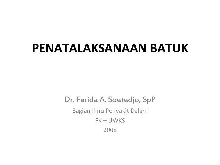 PENATALAKSANAAN BATUK Dr. Farida A. Soetedjo, Sp. P Bagian Ilmu Penyakit Dalam FK –