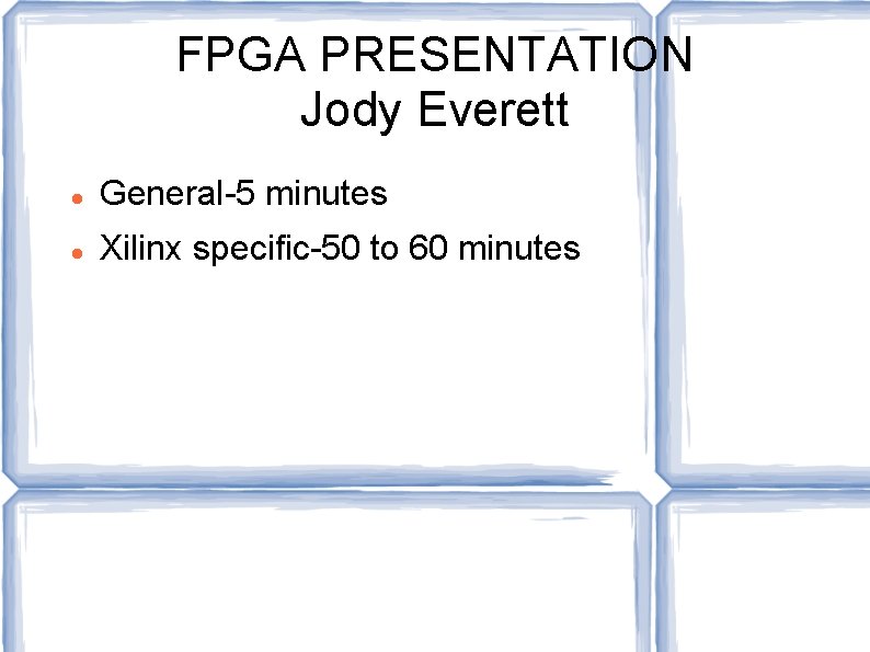 FPGA PRESENTATION Jody Everett General-5 minutes Xilinx specific-50 to 60 minutes 
