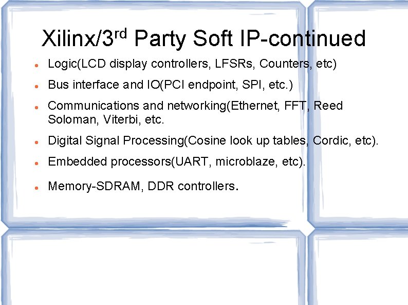 rd Xilinx/3 Party Soft IP-continued Logic(LCD display controllers, LFSRs, Counters, etc) Bus interface and