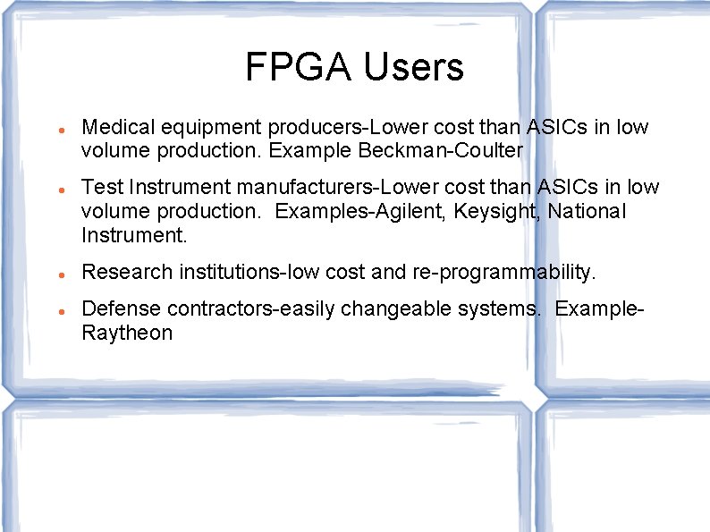 FPGA Users Medical equipment producers-Lower cost than ASICs in low volume production. Example Beckman-Coulter