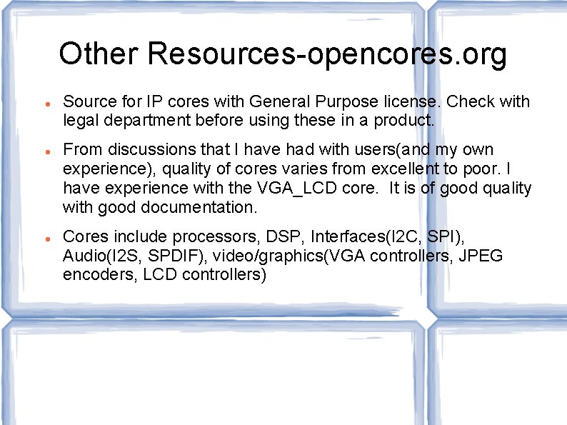 Other Resources-opencores. org Source for IP cores with General Purpose license. Check with legal