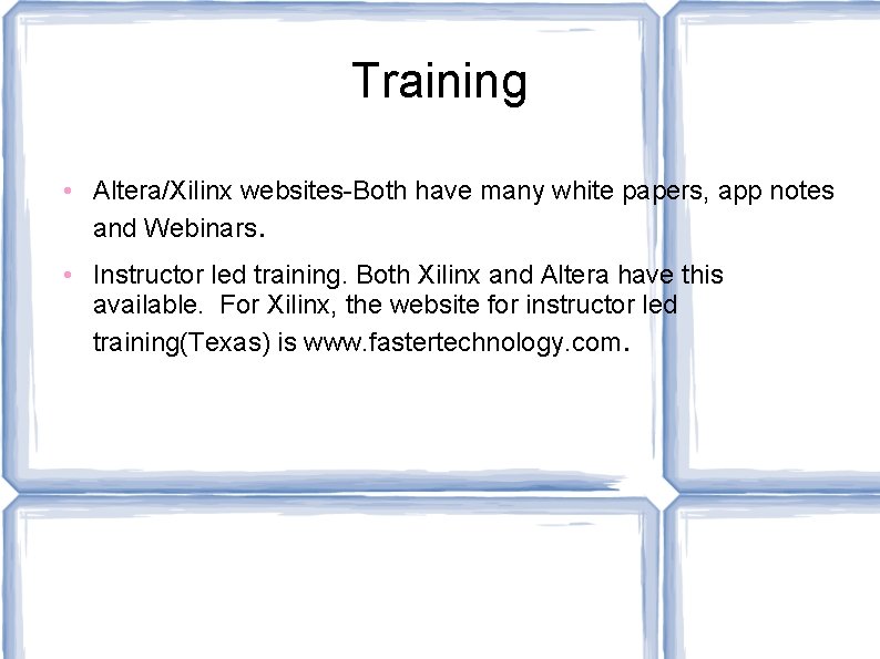 Training • Altera/Xilinx websites-Both have many white papers, app notes and Webinars. • Instructor