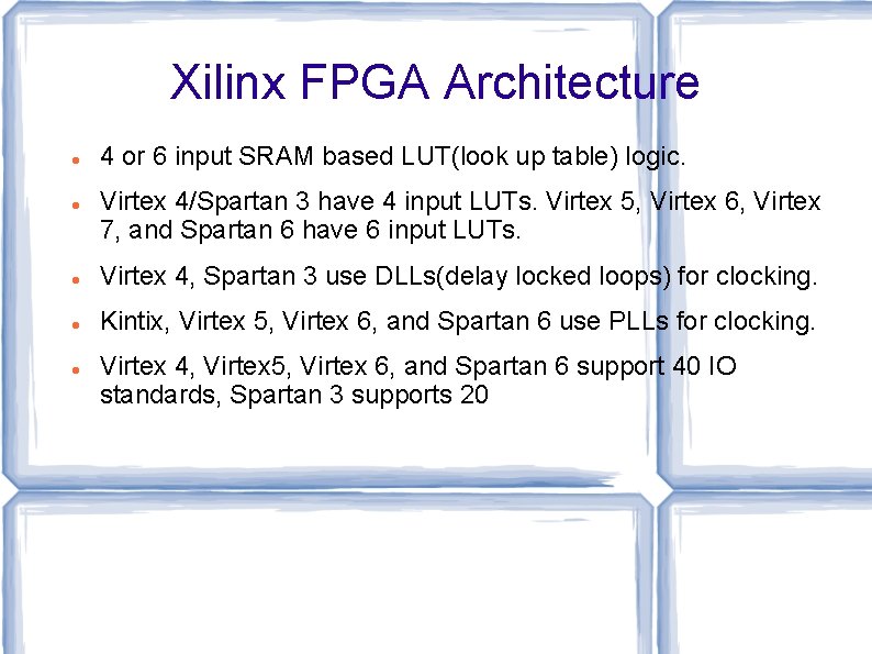 Xilinx FPGA Architecture 4 or 6 input SRAM based LUT(look up table) logic. Virtex