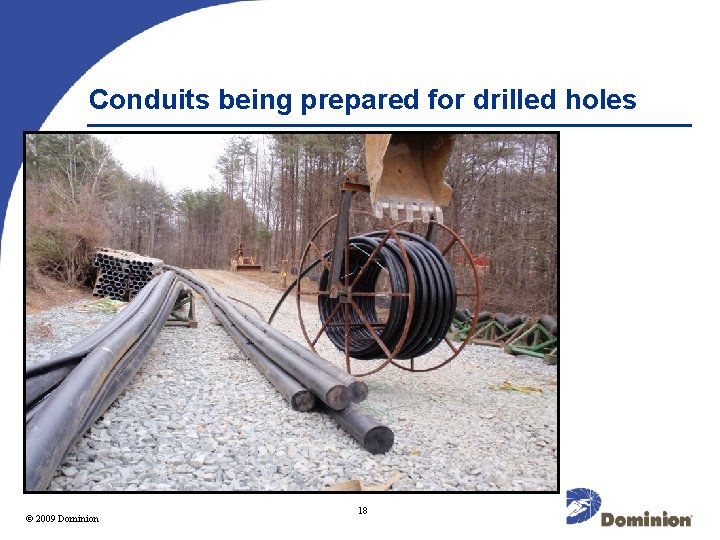Conduits being prepared for drilled holes 2009 Dominion © 2003 18 