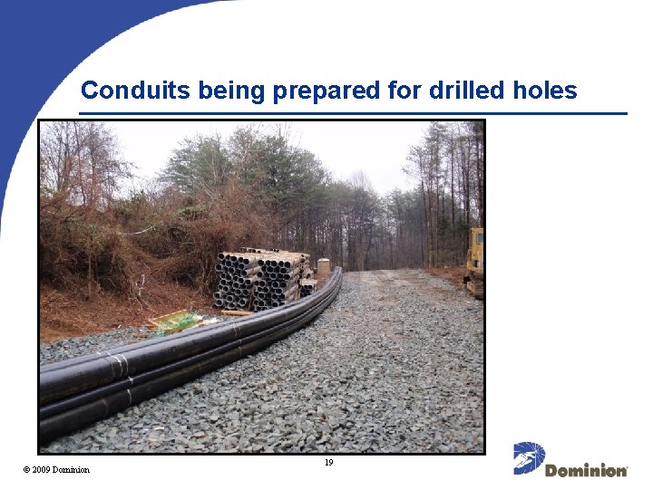 Conduits being prepared for drilled holes 2009 Dominion © 2003 19 