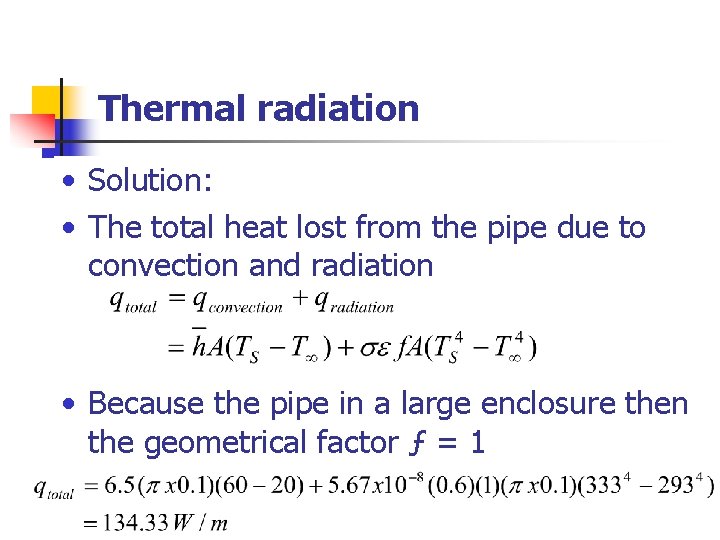 Thermal radiation • Solution: • The total heat lost from the pipe due to