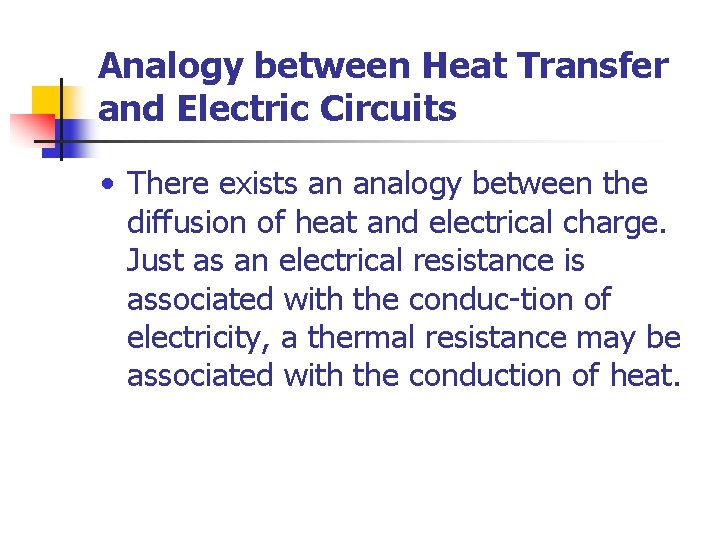 Analogy between Heat Transfer and Electric Circuits • There exists an analogy between the