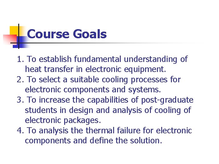 Course Goals 1. To establish fundamental understanding of heat transfer in electronic equipment. 2.