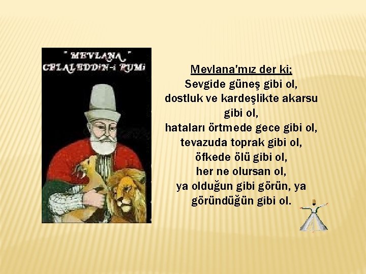 Mevlana'mız der ki; Sevgide güneş gibi ol, dostluk ve kardeşlikte akarsu gibi ol, hataları Mevlana'mız der ki; Sevgide güneş gibi ol, dostluk ve kardeşlikte akarsu gibi ol, hataları